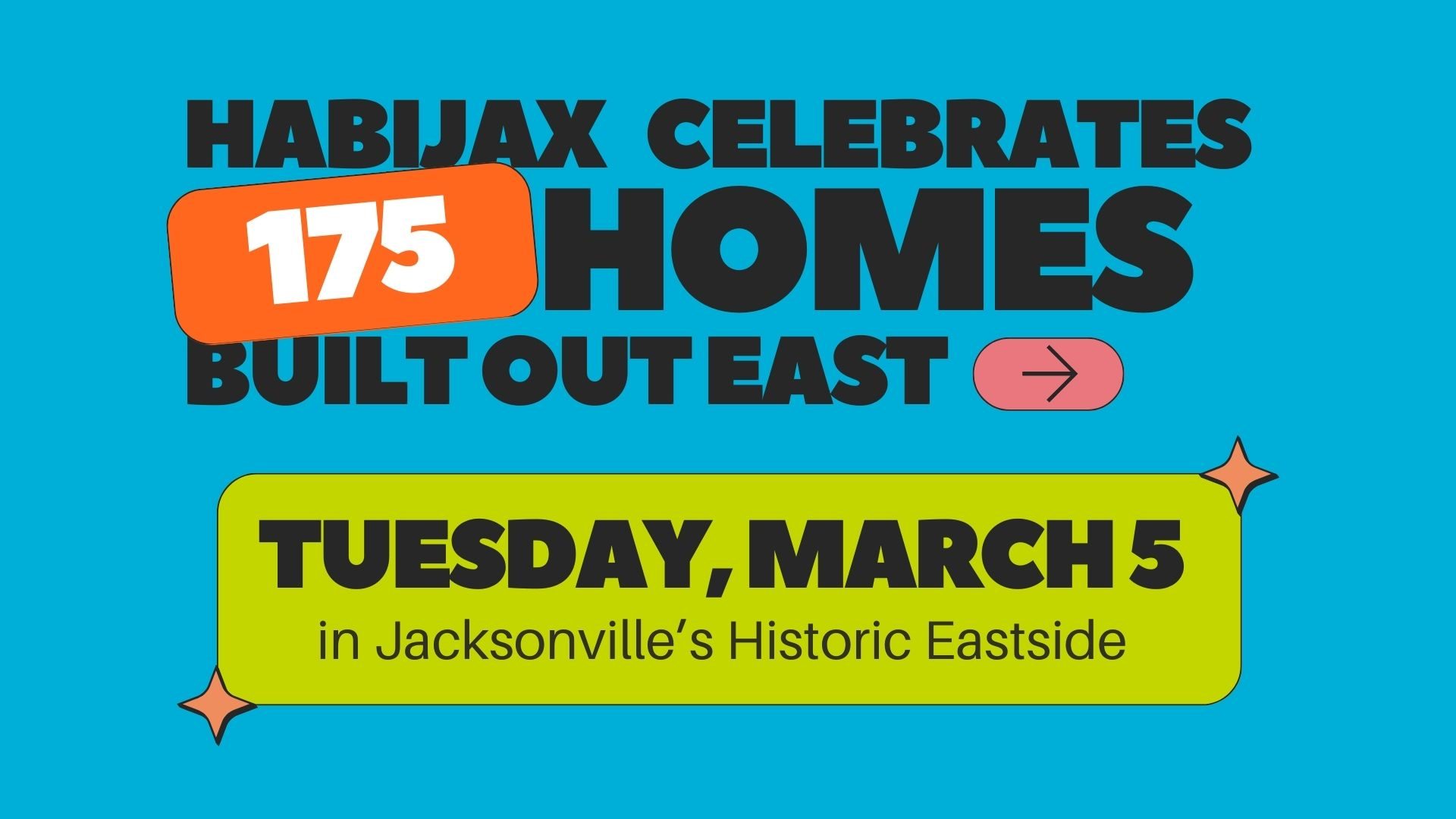 graphic that reads "Habijax celebrates 175 new homes built out east. Tuesday march 5 in jacksonvilles historic eastside"